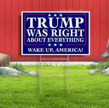 Trump Was Right About Everything Wake Up Indoor Outdoor Yard Sign with metal