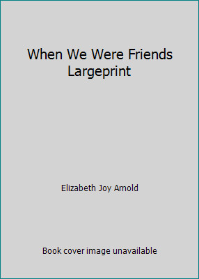 When We Were Friends Largeprint by Elizabeth Joy Arnold