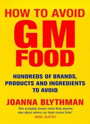 How to Avoid GM Food : Hundreds of Brands, Products and Ingredie