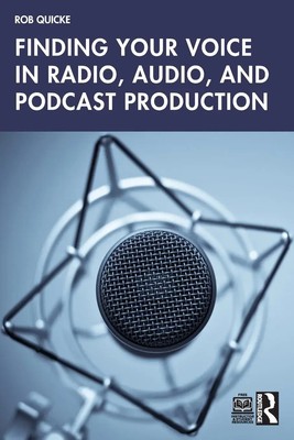 Finding Your Voice in Radio, Audio, and Podcast Production | Rob Quicke | Buch
