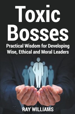 Williams - Toxic Bosses  Practical Wisdom for Developing Wise Ethical - X555z