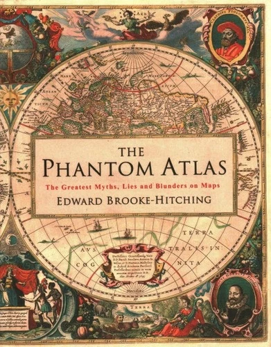 Phantom Atlas : The Greatest Myths, Lies and Blunders on Maps, Hardcover by B...