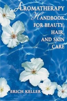 Erich Keller Aromatherapy Handbook for Beauty, Hair and Skin Care (Taschenbuch)
