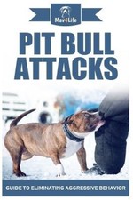 Pit Bull Attacks: Guide to Eliminating Aggressive Behavior by Mav4life
