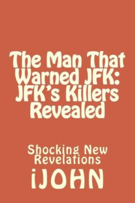 The Man That Warned Jfk: Jfk's Killers Revealed: Shocking New