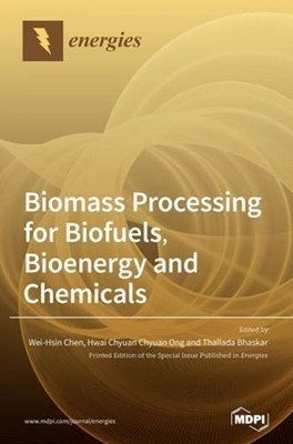Biomass Processing for Biofuels, Bioenergy and Chemicals by Wei-Hsin Chen: New