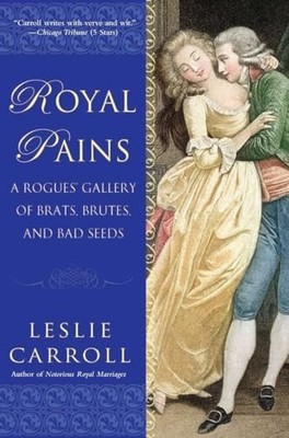 Royal Pains: A Rogues' Gallery of Brats, Brutes, a by Carroll, Leslie 0451232216