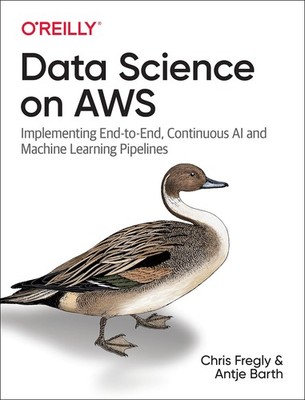Data Science on AWS: Implementing End-to-End, Continuous AI and Machine Lear...