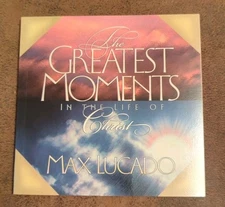 The Greatest Moments in the Life of Christ by Max Lucado