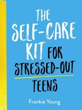 The Self-Care Kit for Stressed-Out Teens: Helpful Habits and Calming Advice ...