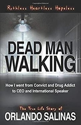 Dead Man Walking : How I Went from Convict and Drug Addict to CEO