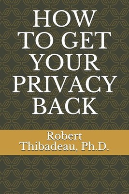 HOW TO GET YOUR PRIVACY BACK Paperback Robert Thibadeau