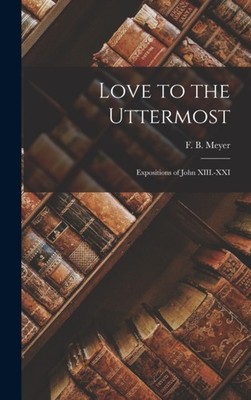 Meyer - Love to the Uttermost  Expositions of John XIII.-XXI - New har - X555z