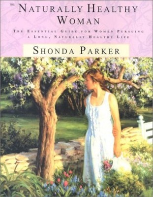 Naturally Healthy Woman: The Essential Guide for Women... Shonda Parker; VG, PB