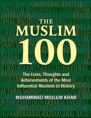 The Muslim 100: The Lives, Thoughts and Achievements of the Most Influential...