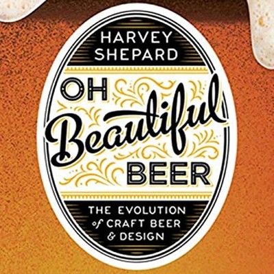 Oh Beautiful Beer : The Evolution of Craft Beer and Design Harvey