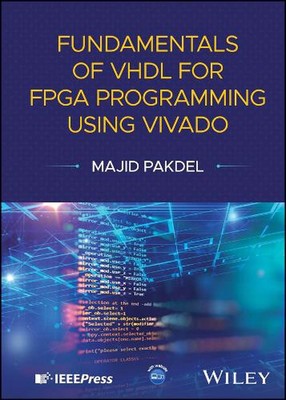 Fundamentals of VHDL for FPGA Programming Using Vivado by Majid Pakdel (English)