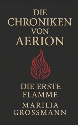 D I E C H R O N I K E N V O N a E R I O N: Die erste Flamme by Marilia Grossmann