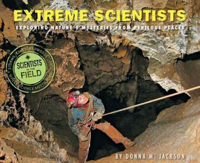 Extreme Scientists: Exploring Nature's Mysteries from Perilous Places [Scientist