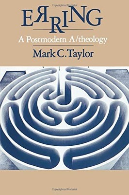 Erring: A Postmodern A/theology By Professor Mark C. Taylor