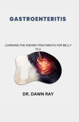 Gastroenteritis: Learning the Known Treatments for Belly Flu by Dr Dawn Ray Pape