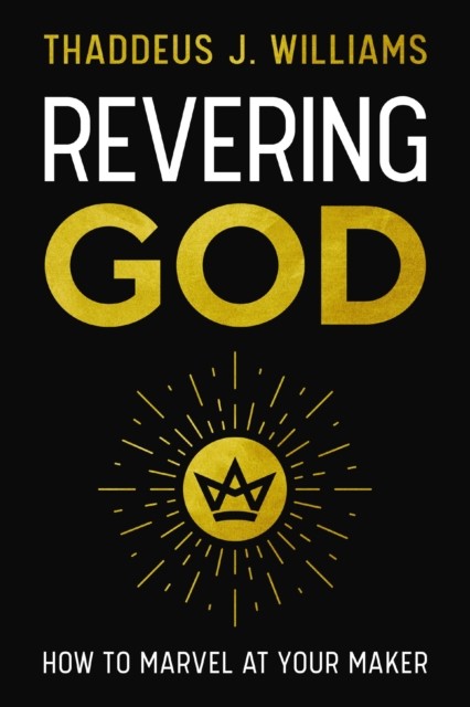 Revering God: How to Marvel at Your Maker. Williams, Thaddeus ** - Image 4