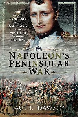 Napoleon's Peninsular War: The French Experience of the War in Spain from...