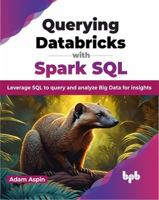 QUERYING DATABRICKS WITH SPARK SQL: LEVERAGE SQL TO QUERY AND ANALYZE... Adam As