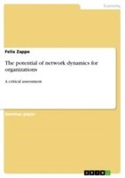 The Potential Of Network Dynamics For Organizations Felix Zappe