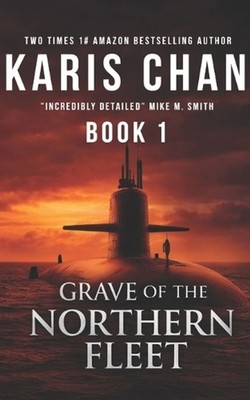 Grave of the Northern Fleet Book 1: A Submarine Thriller by Karis Chan Paperback