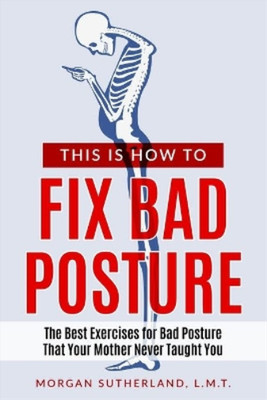 This Is How To Fix Bad Posture: The Best Exercises for Bad Posture That Your Mot