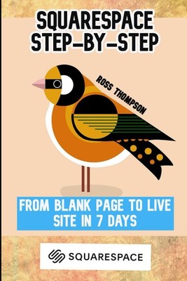 Squarespace: Step by Step: From blank page to live site in 7 days (Internet help