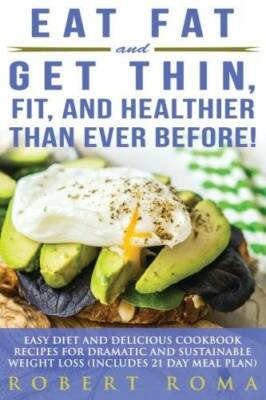 Eat Fat and Get Thin, Fit, and Healthier Than Ever Before: Easy Diet and - GOOD