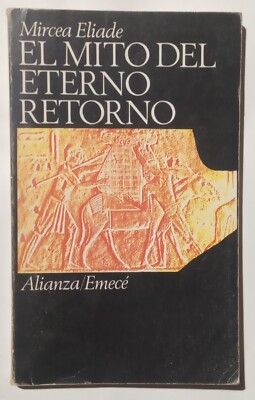 Mircea Eliade. El mito del eterno retorno. Arquetipos y repetición. Alianza 1979