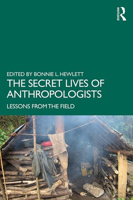 The Secret Lives of Anthropologists Lessons from the Field Bonnie L. Hewlett