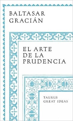 Baltasar Graciá El arte de la prudencia / The Art of Prudence: the A (Paperback)