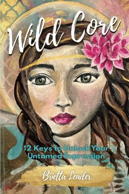 Wild Core: 12 Keys to Unlock Your Untamed Expression