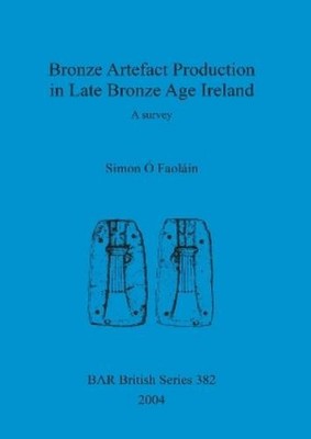 Simon Ó. Faolái Bronze artefact production in late Bronze Age Irel (Taschenbuch)