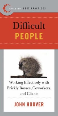 Best Practices: Difficult People: Working Effectively with Prickly Bosses, Cowor