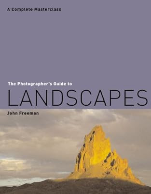 The Photographers Guide to Landscapes: A Complete Masterclass, Freeman, John, Us