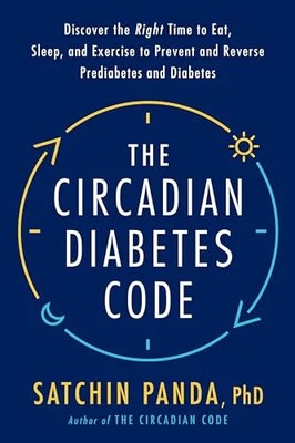 The Circadian Diabetes Code: Discover the Right Time to Eat, Sleep, and Exercise