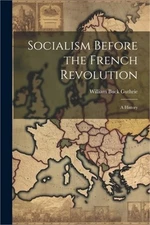 Socialism Before the French Revolution: A History (Paperback or Softback)