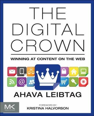 The Digital Crown: Winning at Content o- 9780124076747, paperback, Ahava Leibtag