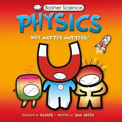 Basher Science: Physics : Why Matter Matters! by Dan Green and Simon Basher...