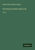 Robert Hall (U. A.) | The Works Of Robert Hall, A.M. | Taschenbuch | Englisch