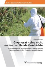 Glyphosat - eine nicht endend wollende Geschichte ~ Elke Ran ... 9786202208154