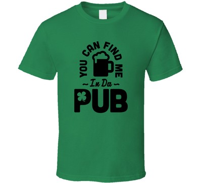 You Can Find Me In The Pub St. Patrick's Day T Shirt