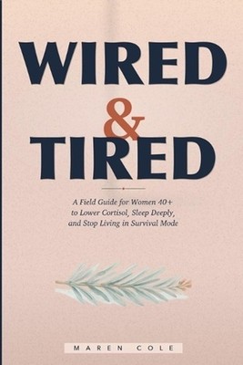 Wired & Tired: How Women Over 40 Can Lower Cortisol, Sleep Deeply, and Stop Livi