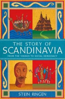 The Story of Scandinavia: From the Vikings to Social Democracy by Stein Ringen