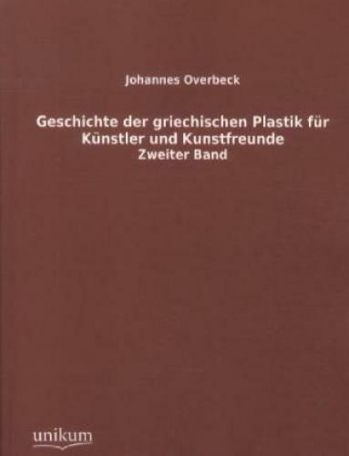 Geschichte Der Griechischen Plastik Für Künstler Und Kunstfreunde.